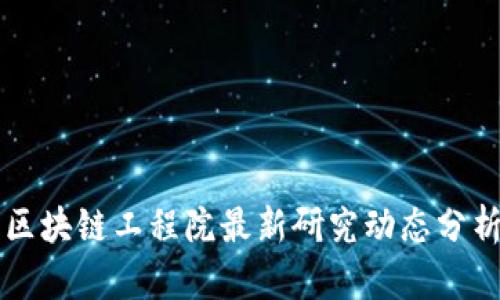 区块链工程院最新研究动态分析