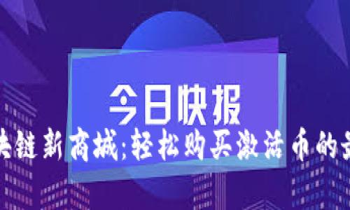 正宇区块链新商城：轻松购买激活币的最佳选择