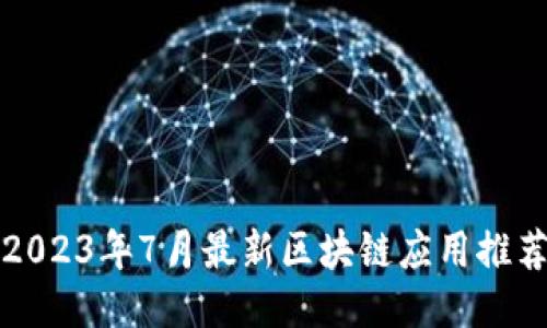2023年7月最新区块链应用推荐