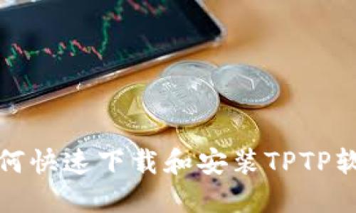 如何快速下载和安装TPTP软件