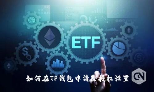 如何在TP钱包中清除授权设置