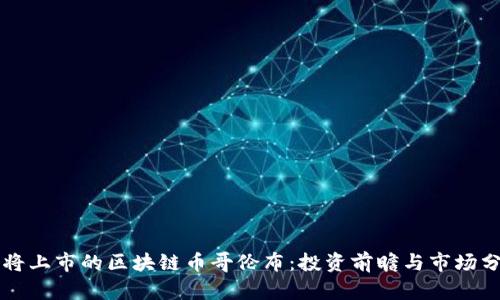 即将上市的区块链币哥伦布：投资前瞻与市场分析