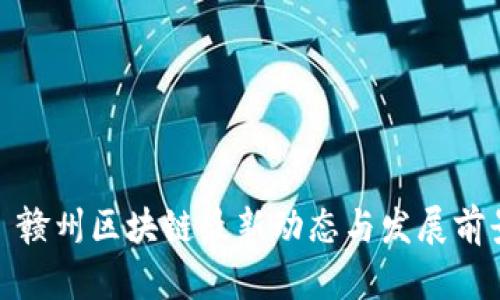 : 赣州区块链最新动态与发展前景