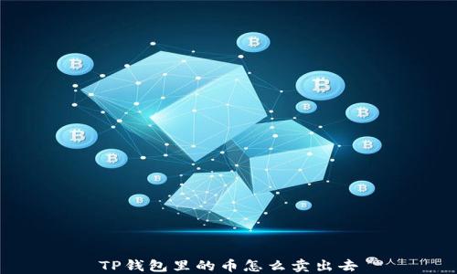
TP钱包里的币怎么卖出去