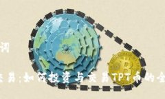 与关键词TPT币交易：如何投资与交易TPT币的全面