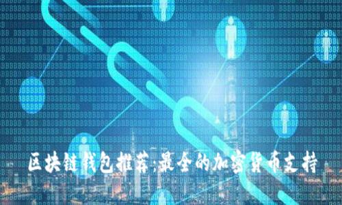 区块链钱包推荐：最全的加密货币支持