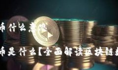区块链币什么意思区块链币是什么？全面解读区
